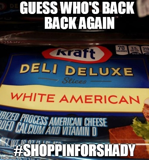 Shady Shoppin' | GUESS WHO'S BACK 
BACK AGAIN; #SHOPPINFORSHADY | image tagged in slim shady,kraft cheese,white america,white american,shoppinforshady | made w/ Imgflip meme maker