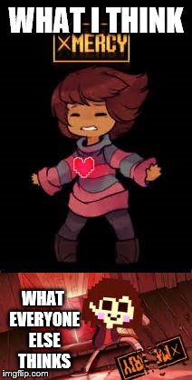 undertale | WHAT I THINK; WHAT EVERYONE ELSE THINKS | image tagged in frisk,chara,gravity falls,mercy | made w/ Imgflip meme maker