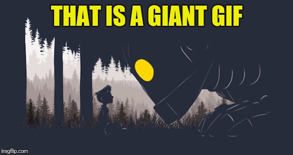 THAT IS A GIANT GIF | made w/ Imgflip meme maker