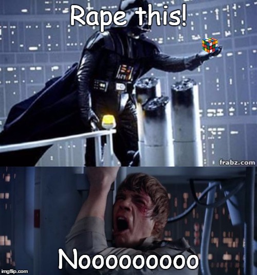 Star Wars No with Rubiks Cube | Rape this! Nooooooooo | image tagged in star wars no with rubiks cube | made w/ Imgflip meme maker