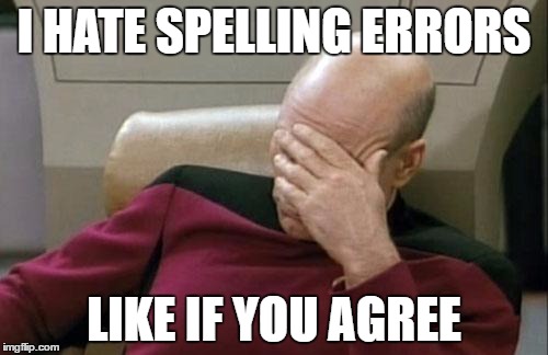 Captain Picard Facepalm | I HATE SPELLING ERRORS; LIKE IF YOU AGREE | image tagged in memes,captain picard facepalm | made w/ Imgflip meme maker