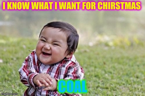 Evil Toddler Meme | I KNOW WHAT I WANT FOR CHIRSTMAS; COAL | image tagged in memes,evil toddler | made w/ Imgflip meme maker