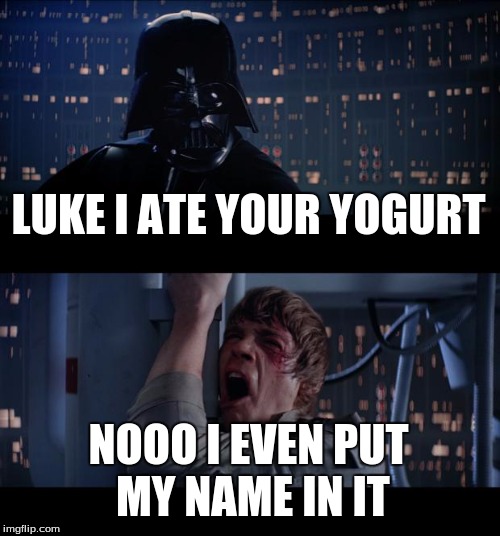 Star Wars No | LUKE I ATE YOUR YOGURT; NOOO I EVEN PUT MY NAME IN IT | image tagged in memes,star wars no | made w/ Imgflip meme maker