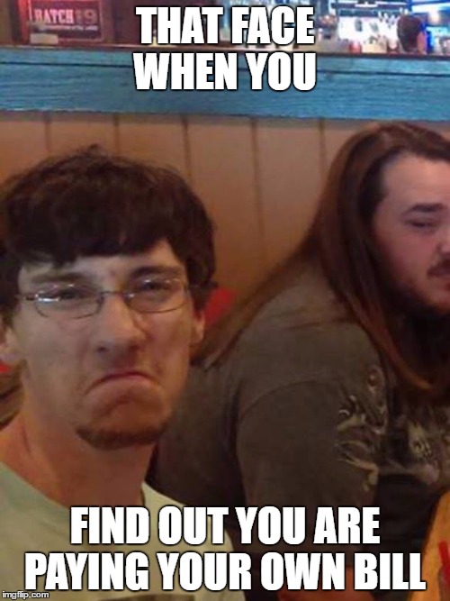 THAT FACE WHEN YOU; FIND OUT YOU ARE PAYING YOUR OWN BILL | image tagged in joshua hughes,payback | made w/ Imgflip meme maker