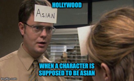 ... | HOLLYWOOD; WHEN A CHARACTER IS SUPPOSED TO BE ASIAN | image tagged in memes,asain,hollywood | made w/ Imgflip meme maker