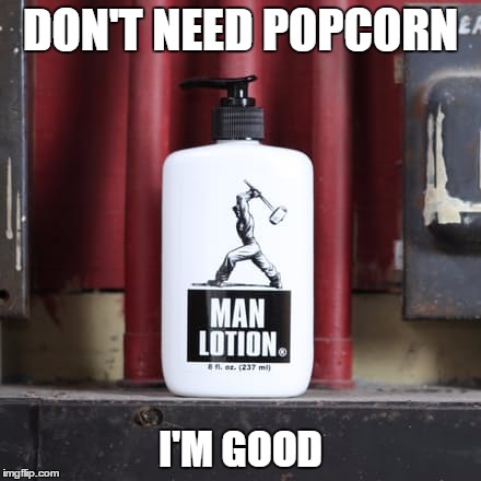 Nah, Don't Need Popcorn | DON'T NEED POPCORN; I'M GOOD | image tagged in lotion,eating popcorn,popcorn,trainwreck,watching,spectator | made w/ Imgflip meme maker