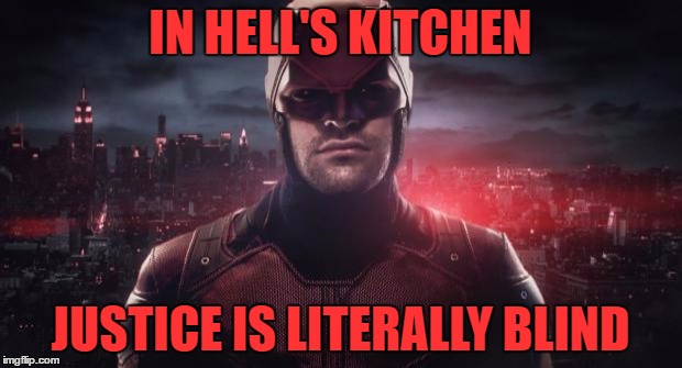 Daredevil  | IN HELL'S KITCHEN; JUSTICE IS LITERALLY BLIND | image tagged in daredevil | made w/ Imgflip meme maker