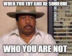 Stanley from the office in a hat  | WHEN YOU TRY AND BE SOMEONE; WHO YOU ARE NOT | image tagged in stanley from the office in a hat,faker,the office,hat | made w/ Imgflip meme maker