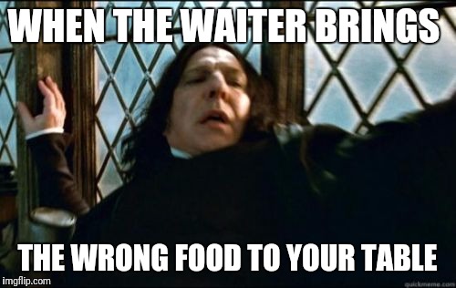 What is the meaning of this nonsense? | WHEN THE WAITER BRINGS; THE WRONG FOOD TO YOUR TABLE | image tagged in memes,snape,imgflip | made w/ Imgflip meme maker