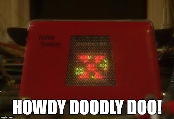 Talkie Toaster | HOWDY DOODLY DOO! | image tagged in talkie toaster | made w/ Imgflip meme maker