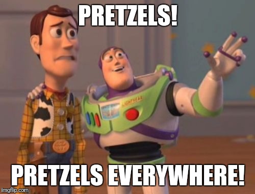 X, X Everywhere | PRETZELS! PRETZELS EVERYWHERE! | image tagged in memes,x x everywhere | made w/ Imgflip meme maker