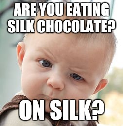 Skeptical Baby Meme | ARE YOU EATING SILK CHOCOLATE? ON SILK? | image tagged in memes,skeptical baby | made w/ Imgflip meme maker