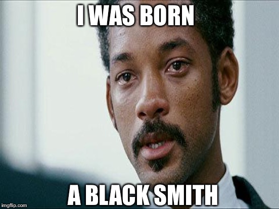 I WAS BORN A BLACK SMITH | made w/ Imgflip meme maker