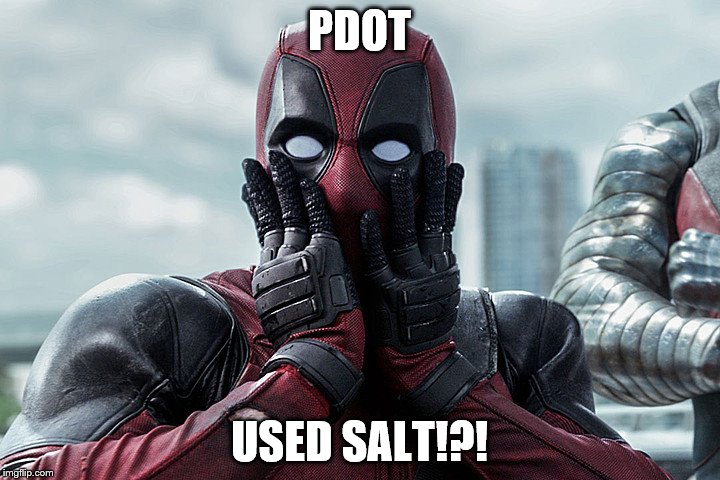 Deadpool Oh No! | PDOT; USED SALT!?! | image tagged in deadpool oh no | made w/ Imgflip meme maker
