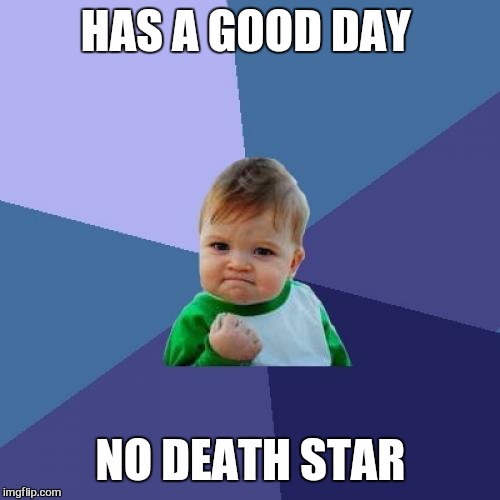 Success Kid Meme | HAS A GOOD DAY NO DEATH STAR | image tagged in memes,success kid | made w/ Imgflip meme maker