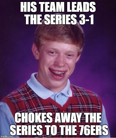 Bad Luck Brian Meme | HIS TEAM LEADS THE SERIES 3-1; CHOKES AWAY THE SERIES TO THE 76ERS | image tagged in memes,bad luck brian | made w/ Imgflip meme maker