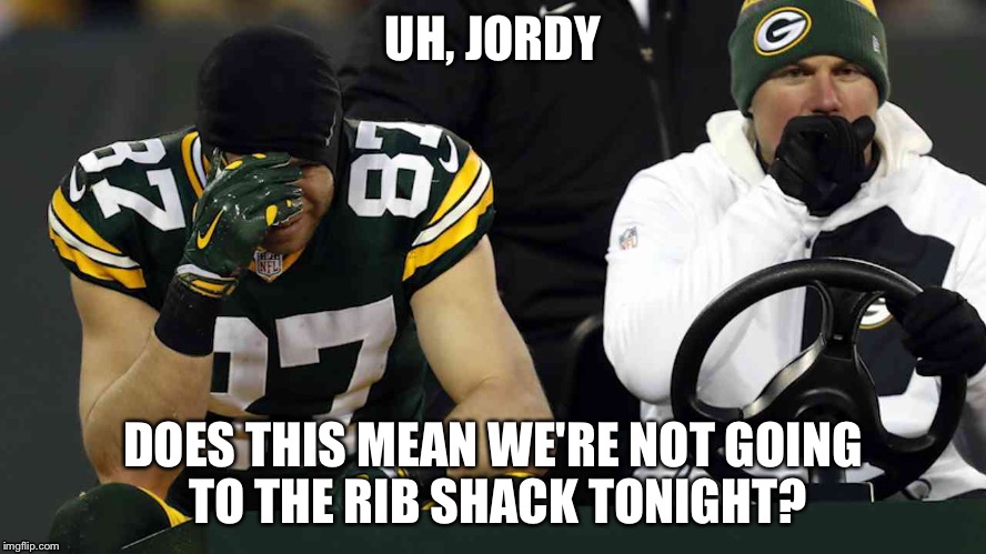 Jordy rib shack | UH, JORDY; DOES THIS MEAN WE'RE NOT GOING TO THE RIB SHACK TONIGHT? | image tagged in jordy nelson | made w/ Imgflip meme maker