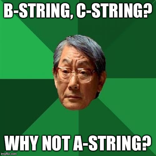 High Expectations Asian Father | B-STRING, C-STRING? WHY NOT A-STRING? | image tagged in memes,high expectations asian father | made w/ Imgflip meme maker