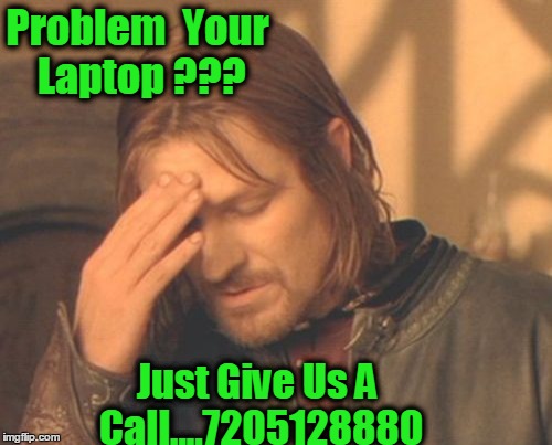 Frustrated Boromir Meme | Problem  Your Laptop ??? Just Give Us A Call....7205128880 | image tagged in memes,frustrated boromir | made w/ Imgflip meme maker