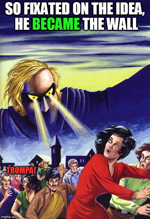 pulp art wreck | SO FIXATED ON THE IDEA, HE BECAME THE WALL; BECAME; TROMPA! | image tagged in memes,pulp art,trump | made w/ Imgflip meme maker