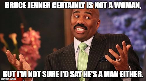At least not a real man. | BRUCE JENNER CERTAINLY IS NOT A WOMAN, BUT I'M NOT SURE I'D SAY HE'S A MAN EITHER. | image tagged in memes,steve harvey | made w/ Imgflip meme maker