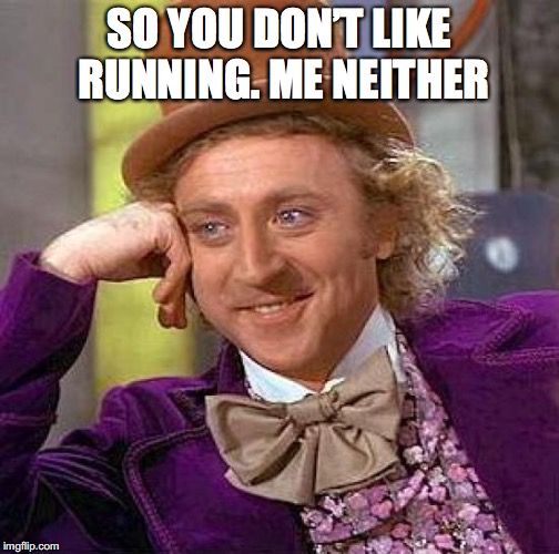 Creepy Condescending Wonka Meme | SO YOU DON’T LIKE RUNNING. ME NEITHER | image tagged in memes,creepy condescending wonka | made w/ Imgflip meme maker