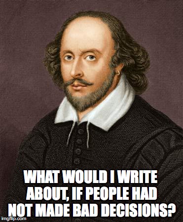 WHAT WOULD I WRITE ABOUT, IF PEOPLE HAD NOT MADE BAD DECISIONS? | made w/ Imgflip meme maker