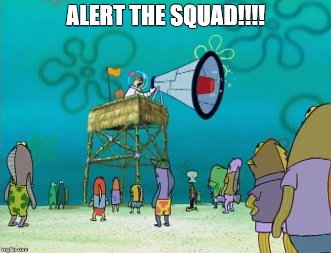 Alert the Squad!!! | ALERT THE SQUAD!!!! | image tagged in sandy megaphone,memes | made w/ Imgflip meme maker