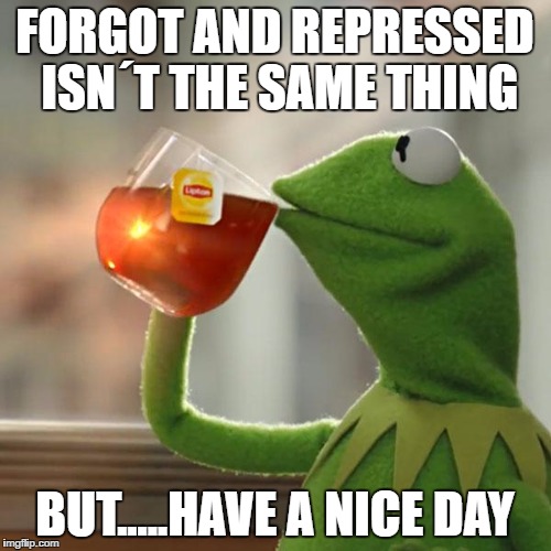 But That's None Of My Business Meme | FORGOT AND REPRESSED ISN´T THE SAME THING BUT.....HAVE A NICE DAY | image tagged in memes,but thats none of my business,kermit the frog | made w/ Imgflip meme maker