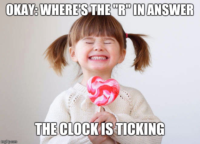 OKAY: WHERE'S THE "R" IN ANSWER THE CLOCK IS TICKING | made w/ Imgflip meme maker