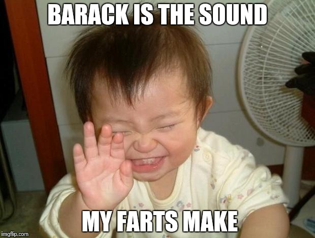 Laughing baby |  BARACK IS THE SOUND; MY FARTS MAKE | image tagged in laughing baby | made w/ Imgflip meme maker
