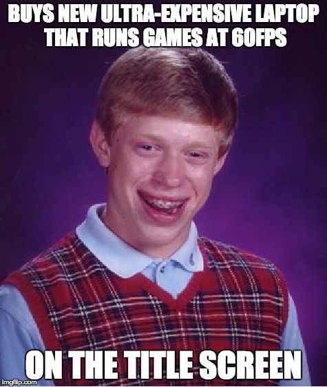 Bad Luck Brian | BUYS NEW ULTRA-EXPENSIVE LAPTOP THAT RUNS GAMES AT 60FPS; ON THE TITLE SCREEN | image tagged in memes,bad luck brian | made w/ Imgflip meme maker