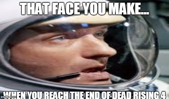 ha ha | THAT FACE YOU MAKE... WHEN YOU REACH THE END OF DEAD RISING 4 | image tagged in death | made w/ Imgflip meme maker