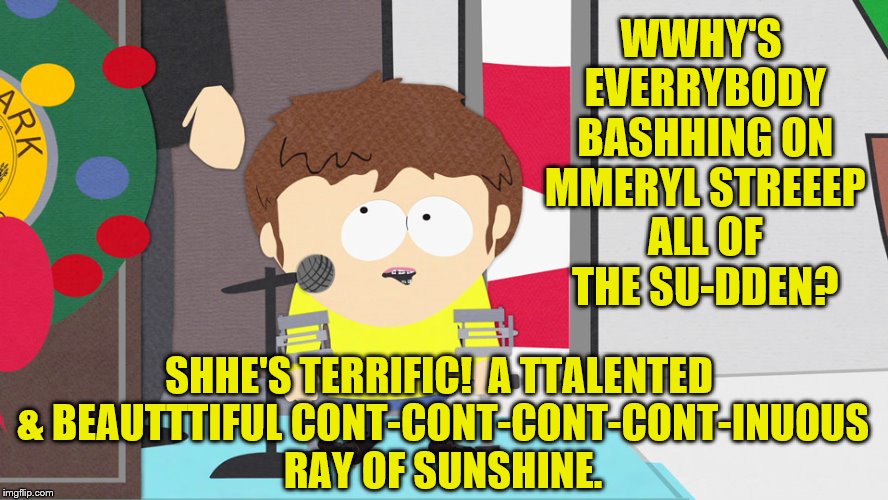 Apology to The Hollywood Foreign Press | WWHY'S EVERRYBODY BASHHING ON MMERYL STREEEP ALL OF THE SU-DDEN? SHHE'S TERRIFIC!  A TTALENTED & BEAUTTTIFUL CONT-CONT-CONT-CONT-INUOUS RAY OF SUNSHINE. | image tagged in meryl streep | made w/ Imgflip meme maker