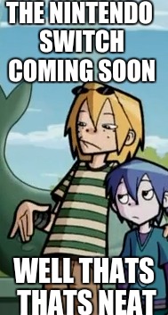 the switch hype in my opinion  | THE NINTENDO SWITCH COMING SOON; WELL THATS THATS NEAT | image tagged in nintendo switch,nintendo,games,dank memes,memes | made w/ Imgflip meme maker