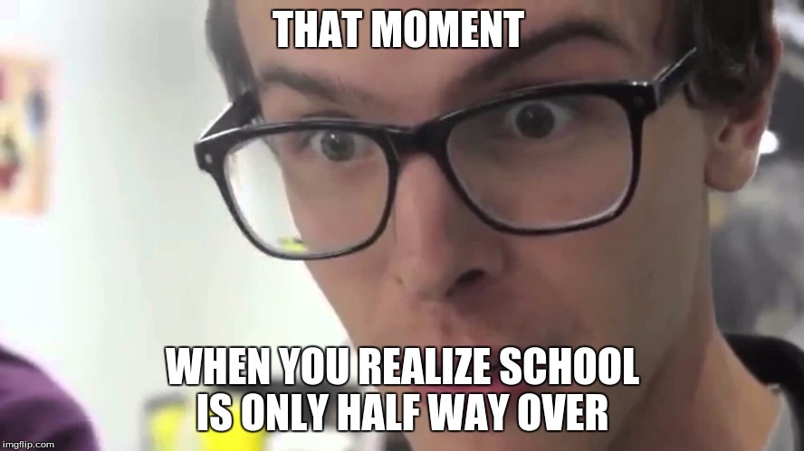 Hey I Wanna Die | THAT MOMENT; WHEN YOU REALIZE SCHOOL IS ONLY HALF WAY OVER | image tagged in hey i wanna die | made w/ Imgflip meme maker