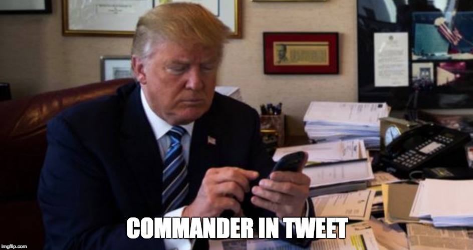 Donald Trump:Commander in Tweet | COMMANDER IN TWEET | image tagged in donald trump,twitter,tweet,thin skinned,trump | made w/ Imgflip meme maker