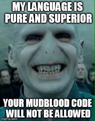 Voldemort Grin | MY LANGUAGE IS PURE AND SUPERIOR; YOUR MUDBLOOD CODE WILL NOT BE ALLOWED | image tagged in voldemort grin | made w/ Imgflip meme maker