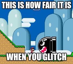 mario world | THIS IS HOW FAIR IT IS; WHEN YOU GLITCH | image tagged in mario world | made w/ Imgflip meme maker