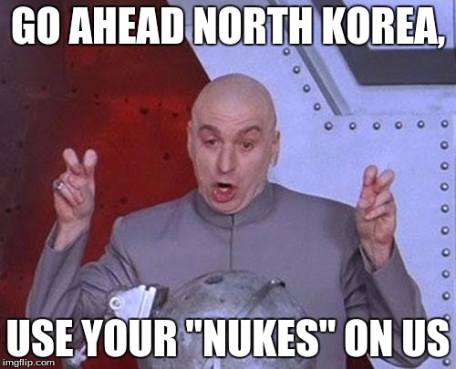 Dr Evil Laser | GO AHEAD NORTH KOREA, USE YOUR "NUKES" ON US | image tagged in memes,dr evil laser | made w/ Imgflip meme maker