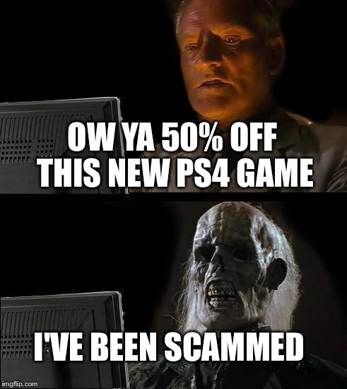 I'll Just Wait Here | OW YA 50% OFF THIS NEW PS4 GAME; I'VE BEEN SCAMMED | image tagged in memes,ill just wait here | made w/ Imgflip meme maker