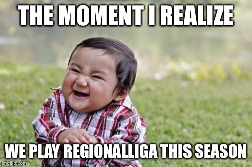Evil Toddler Meme | THE MOMENT I REALIZE; WE PLAY REGIONALLIGA THIS SEASON | image tagged in memes,evil toddler | made w/ Imgflip meme maker
