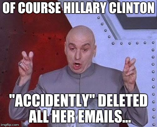 Dr Evil Laser Meme | OF COURSE HILLARY CLINTON; "ACCIDENTLY" DELETED ALL HER EMAILS... | image tagged in memes,dr evil laser | made w/ Imgflip meme maker