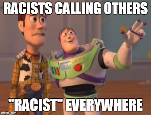 X, X Everywhere | RACISTS CALLING OTHERS; "RACIST" EVERYWHERE | image tagged in memes,x x everywhere | made w/ Imgflip meme maker