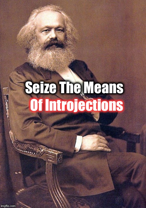 Introjection: The Unconscious Adoption Of The Ideas And/Or Attitudes Of Others. | Seize The Means; Of Introjections | image tagged in karl marx,cognitive dissonance,introjection,psychology,jesus,donald trump | made w/ Imgflip meme maker
