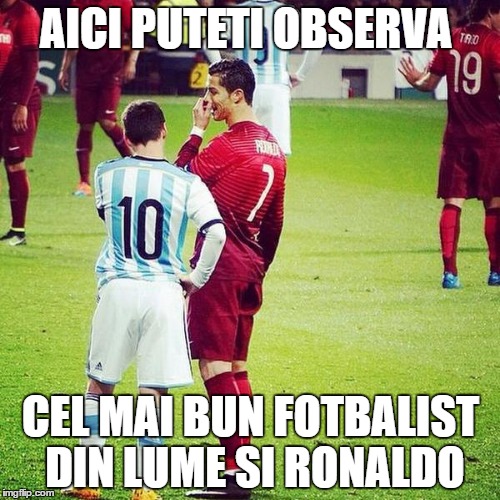 Ronaldo and Messi | AICI PUTETI OBSERVA; CEL MAI BUN FOTBALIST DIN LUME SI RONALDO | image tagged in ronaldo and messi | made w/ Imgflip meme maker