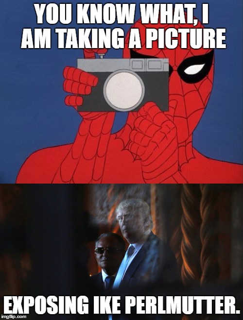 Spiderman Camera | YOU KNOW WHAT, I AM TAKING A PICTURE; EXPOSING IKE PERLMUTTER. | image tagged in memes,spiderman camera,exposed,donald trump,marvel | made w/ Imgflip meme maker