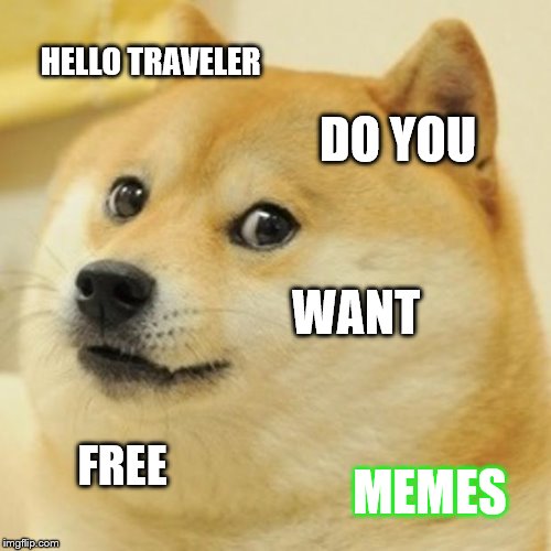 Doge | HELLO TRAVELER; DO YOU; WANT; FREE; MEMES | image tagged in memes,doge | made w/ Imgflip meme maker