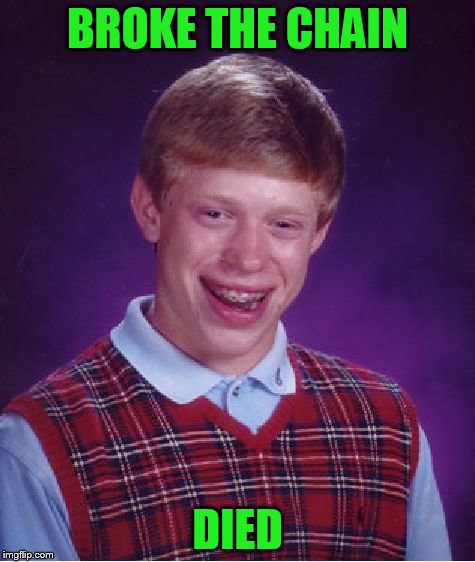 Bad Luck Brian Meme | BROKE THE CHAIN DIED | image tagged in memes,bad luck brian | made w/ Imgflip meme maker