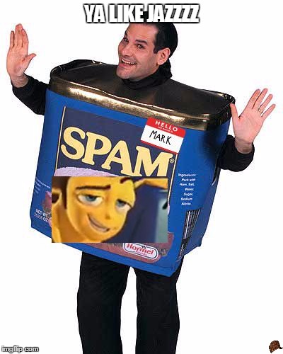 Spam | YA LIKE JAZZZZ | image tagged in spam,scumbag | made w/ Imgflip meme maker
